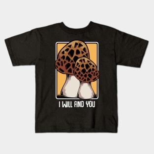 Mushrooms - I Will Find You - Morel Mushroom Hunter Quote Kids T-Shirt